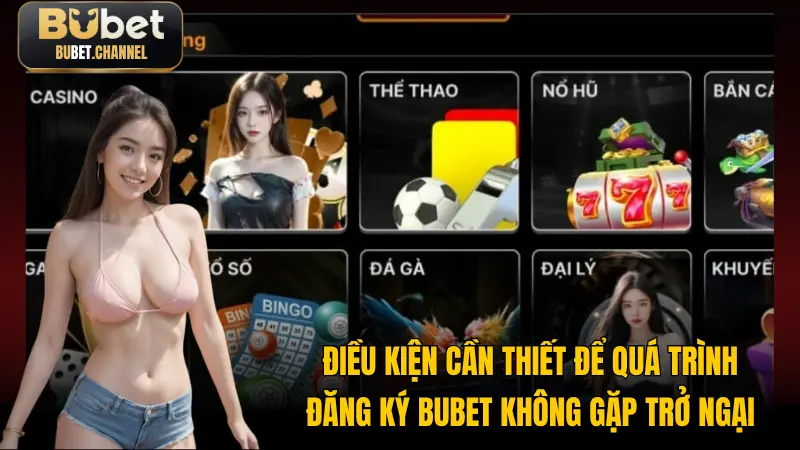 Điều kiện cần thiết để quá trình đăng ký BUBET không gặp trở ngại