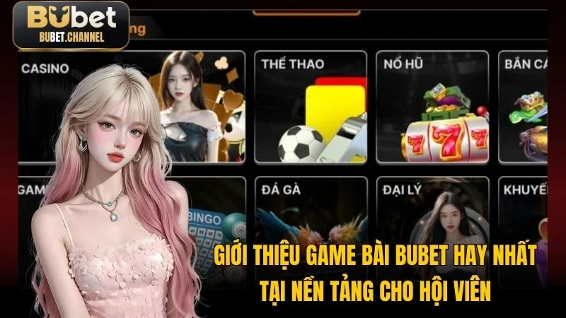 Giới thiệu game bài BUBET hay nhất tại nền tảng cho hội viên