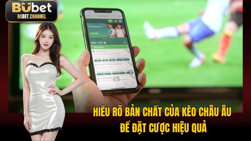 Hiểu rõ bản chất của kèo châu Âu để đặt cược hiệu quả