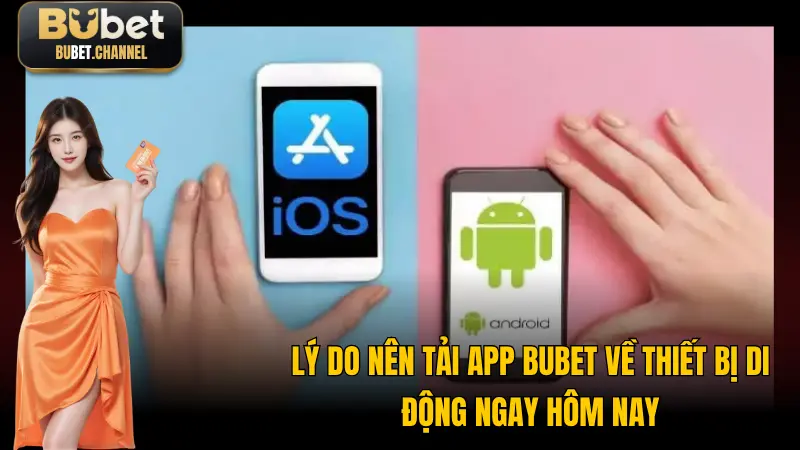Lý do nên tải app BUBET về thiết bị di động ngay hôm nay