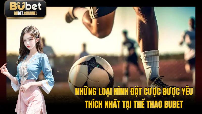 Những hình thức đặt cược được yêu thích nhất tại thể thao BUBET