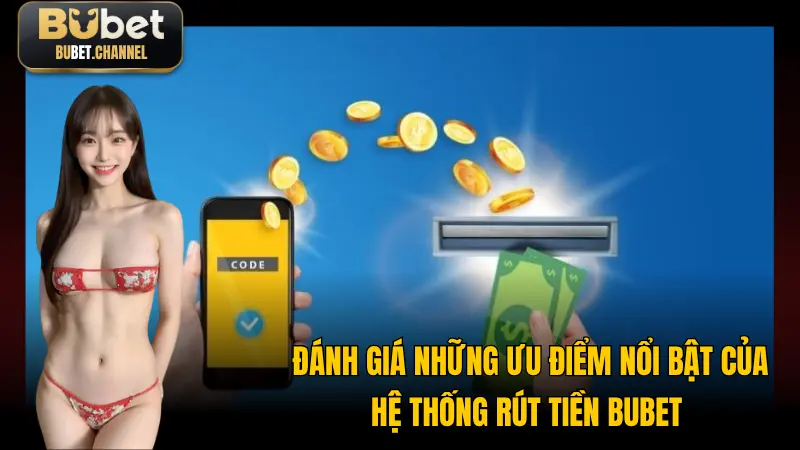 Những ưu điểm vô cùng nổi bật của hệ thống rút tiền BUBET