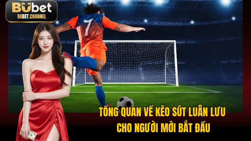 Tổng quan về kèo sút luân lưu cho người mới bắt đầu
