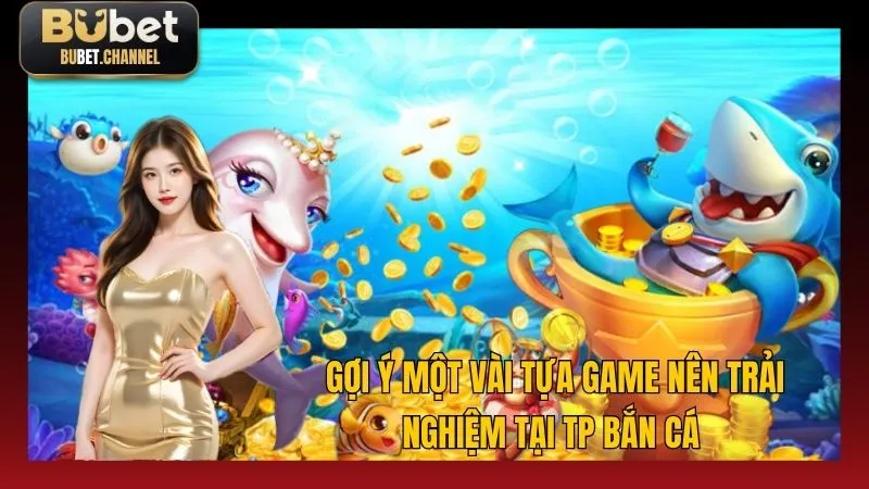 Top game nên thử khi tham gia TP bắn cá