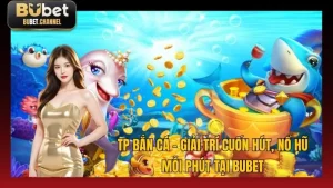 TP Bắn Cá - Giải Trí Cuốn Hút, Nổ Hũ Mỗi Phút Tại BUBET
