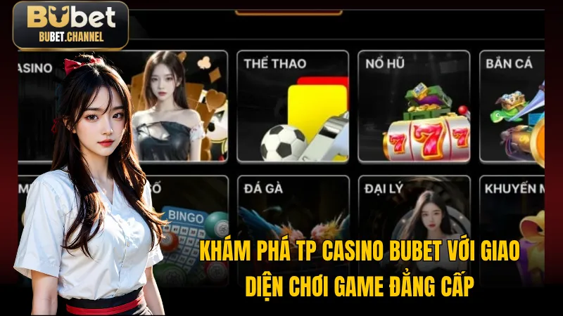 Khám Phá TP Casino BUBET Với Giao Diện Chơi Game Đẳng Cấp
