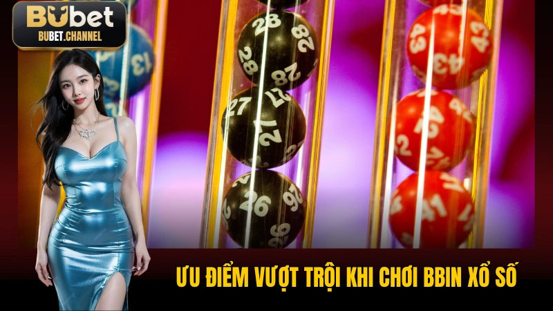 Ưu điểm vượt trội khi chơi BBin Xổ Số