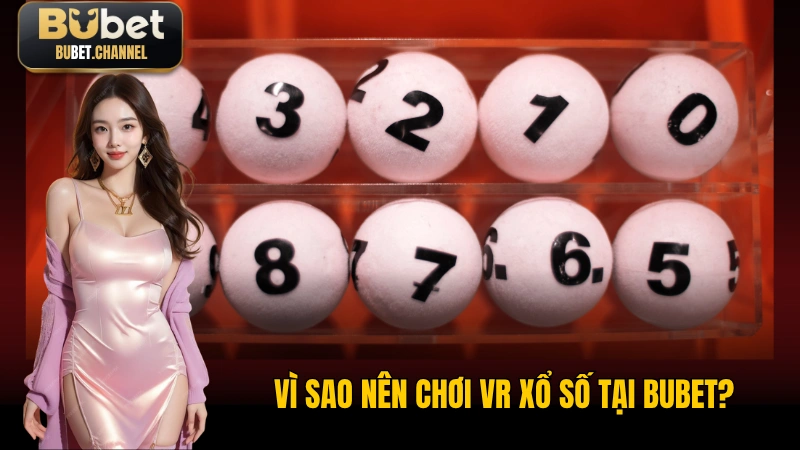 Vì sao nên chơi VR Xổ Số tại BUBET?
